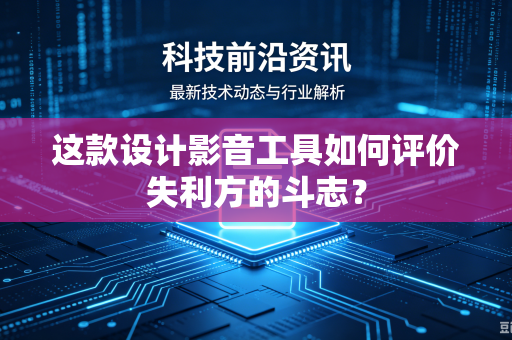 这款设计影音工具如何评价失利方的斗志？