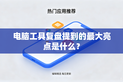 电脑工具复盘提到的最大亮点是什么？