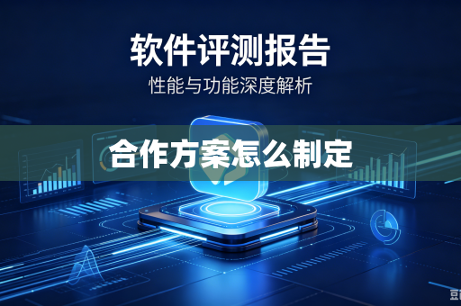 合作方案怎么制定-第1张图片-电脑手机工具软件下载 - 免费实用工具合集 | 联启科技