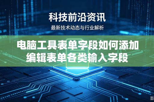 电脑工具表单字段如何添加编辑表单各类输入字段-第1张图片-电脑手机工具软件下载 - 免费实用工具合集 | 联启科技
