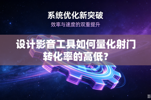 设计影音工具如何量化射门转化率的高低？