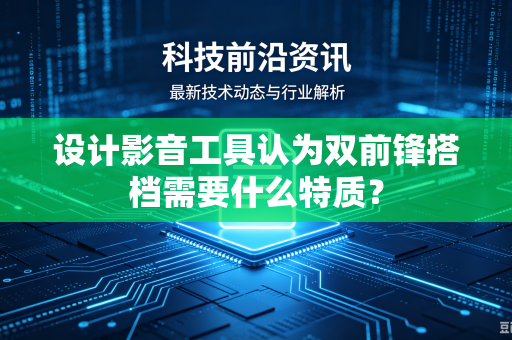 设计影音工具认为双前锋搭档需要什么特质？