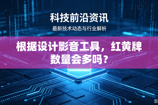 根据设计影音工具，红黄牌数量会多吗？