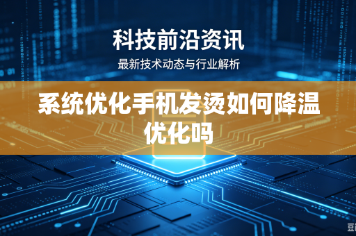 系统优化手机发烫如何降温优化吗
