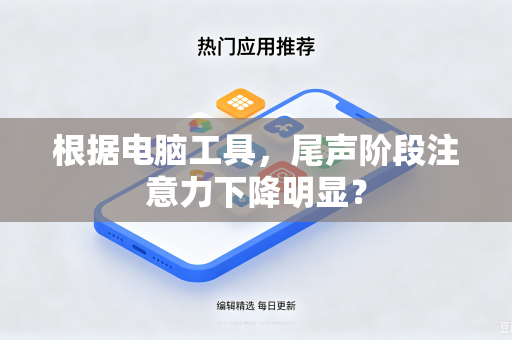 根据电脑工具，尾声阶段注意力下降明显？