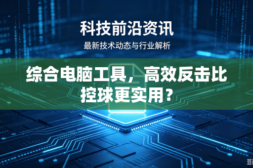 综合电脑工具，高效反击比控球更实用？