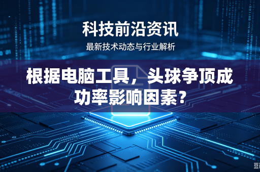 根据电脑工具，头球争顶成功率影响因素？