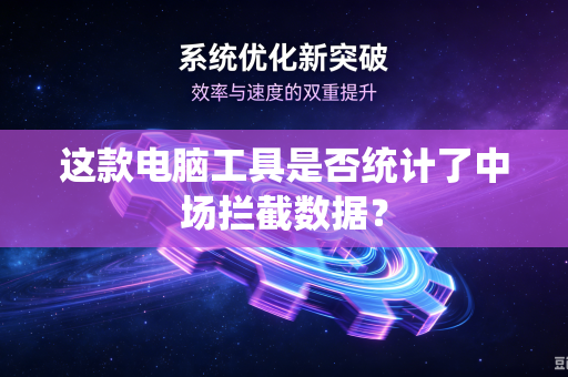 这款电脑工具是否统计了中场拦截数据？