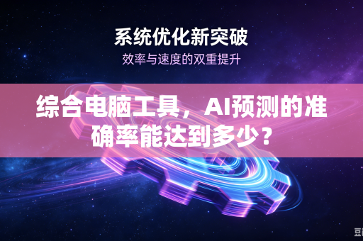 综合电脑工具，AI预测的准确率能达到多少？