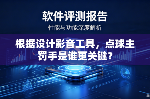 根据设计影音工具，点球主罚手是谁更关键？