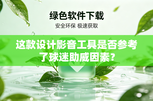 这款设计影音工具是否参考了球迷助威因素？