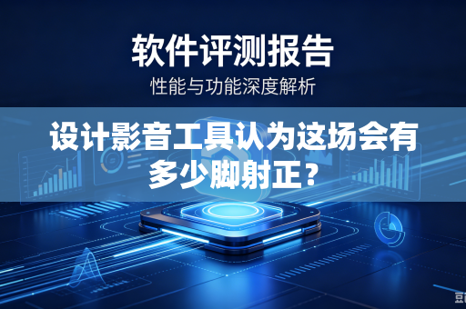 设计影音工具认为这场会有多少脚射正？