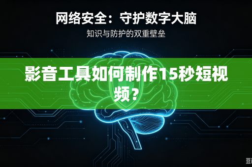 影音工具如何制作15秒短视频？
