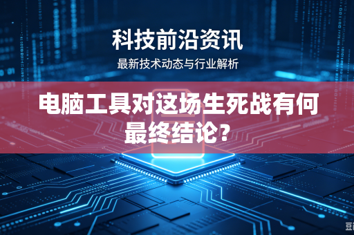 电脑工具对这场生死战有何最终结论？