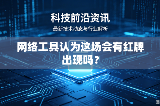 网络工具认为这场会有红牌出现吗？