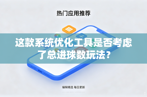 这款系统优化工具是否考虑了总进球数玩法？