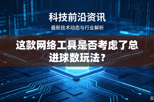 这款网络工具是否考虑了总进球数玩法？