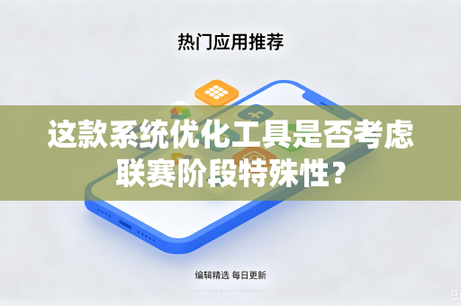 这款系统优化工具是否考虑联赛阶段特殊性？