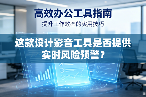 这款设计影音工具是否提供实时风险预警？