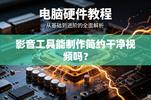 影音工具能制作简约干净视频吗？