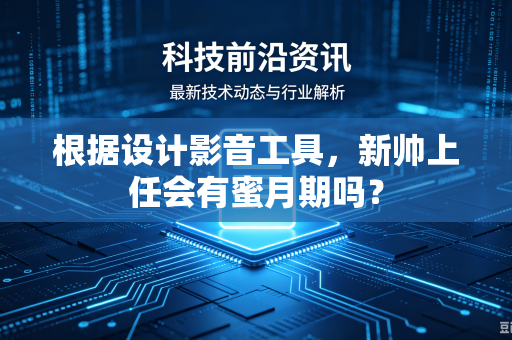 根据设计影音工具，新帅上任会有蜜月期吗？