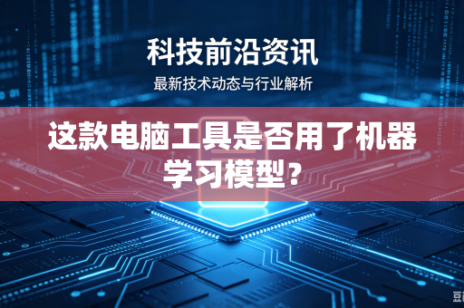 这款电脑工具是否用了机器学习模型？
