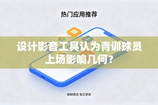 设计影音工具认为青训球员上场影响几何？