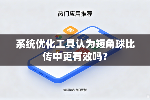 系统优化工具认为短角球比传中更有效吗？