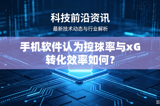 手机软件认为控球率与xG转化效率如何？