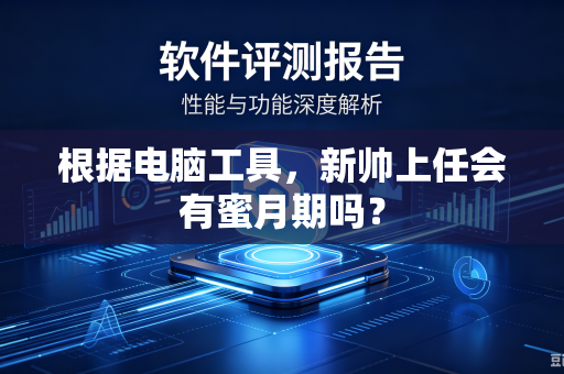 根据电脑工具，新帅上任会有蜜月期吗？