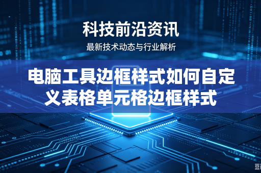 电脑工具边框样式如何自定义表格单元格边框样式
