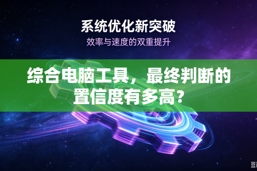综合电脑工具，最终判断的置信度有多高？