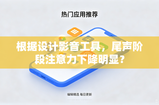 根据设计影音工具，尾声阶段注意力下降明显？