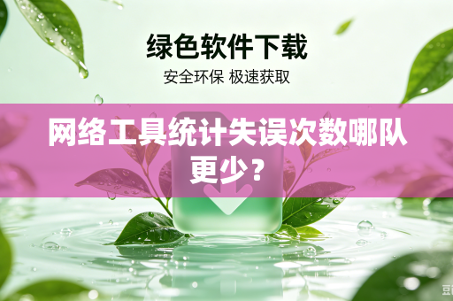网络工具统计失误次数哪队更少？