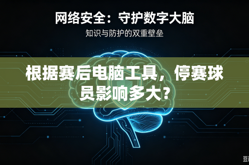 根据赛后电脑工具，停赛球员影响多大？
