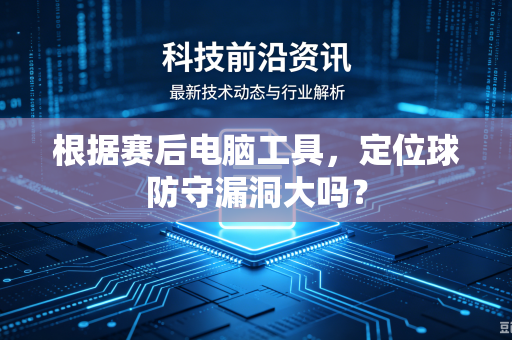 根据赛后电脑工具，定位球防守漏洞大吗？