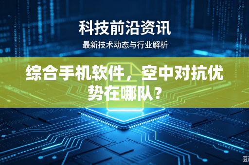 综合手机软件，空中对抗优势在哪队？