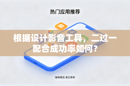 根据设计影音工具，二过一配合成功率如何？