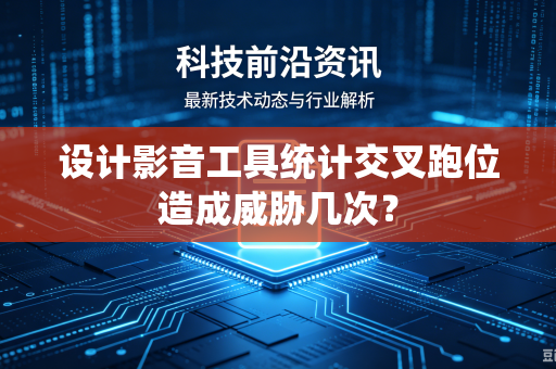 设计影音工具统计交叉跑位造成威胁几次？