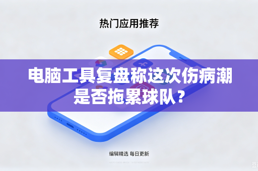 电脑工具复盘称这次伤病潮是否拖累球队？