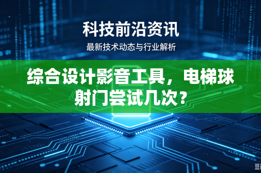 综合设计影音工具，电梯球射门尝试几次？