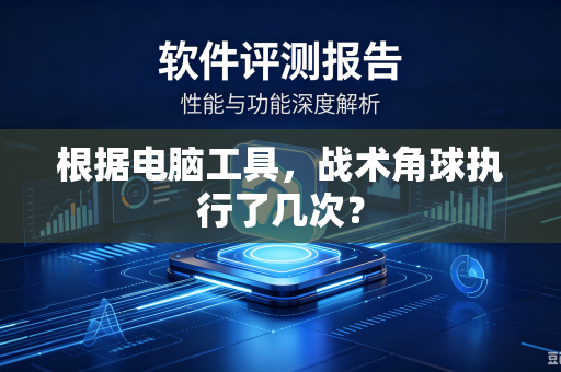 根据电脑工具，战术角球执行了几次？