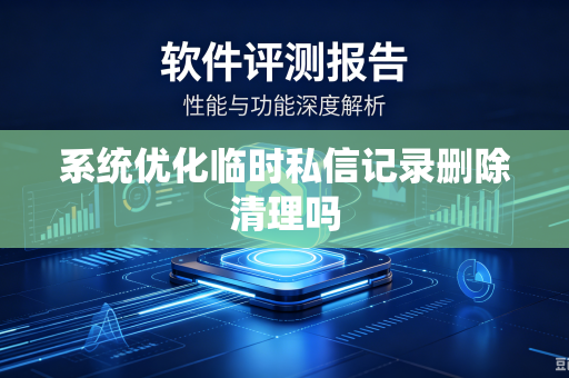 系统优化临时私信记录删除清理吗