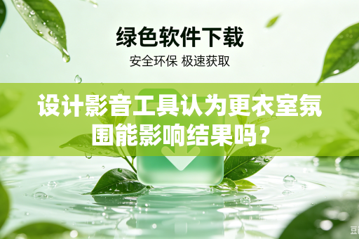 设计影音工具认为更衣室氛围能影响结果吗？