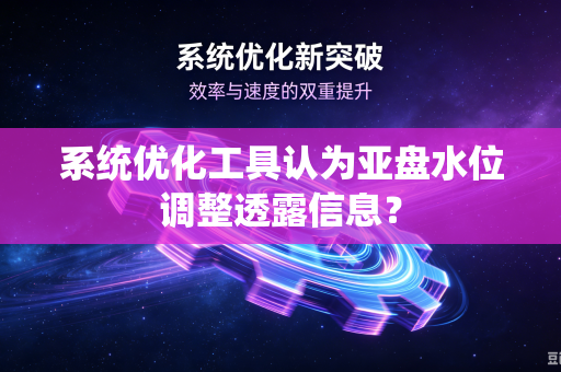 系统优化工具认为亚盘水位调整透露信息？