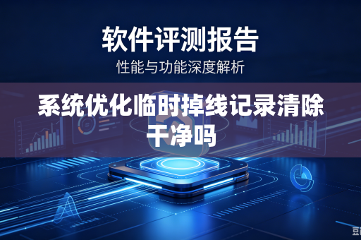 系统优化临时掉线记录清除干净吗