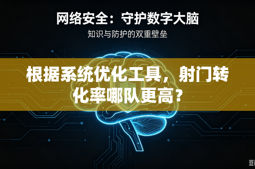 根据系统优化工具，射门转化率哪队更高？