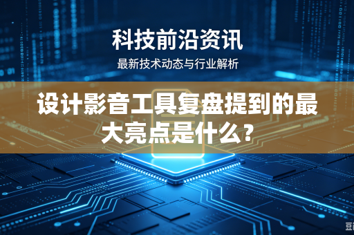 设计影音工具复盘提到的最大亮点是什么？