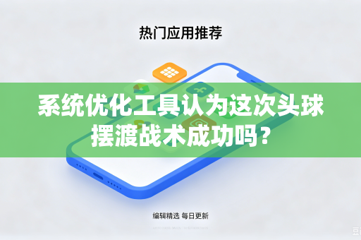 系统优化工具认为这次头球摆渡战术成功吗？