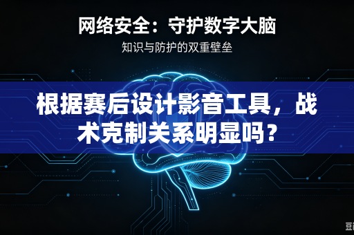 根据赛后设计影音工具，战术克制关系明显吗？